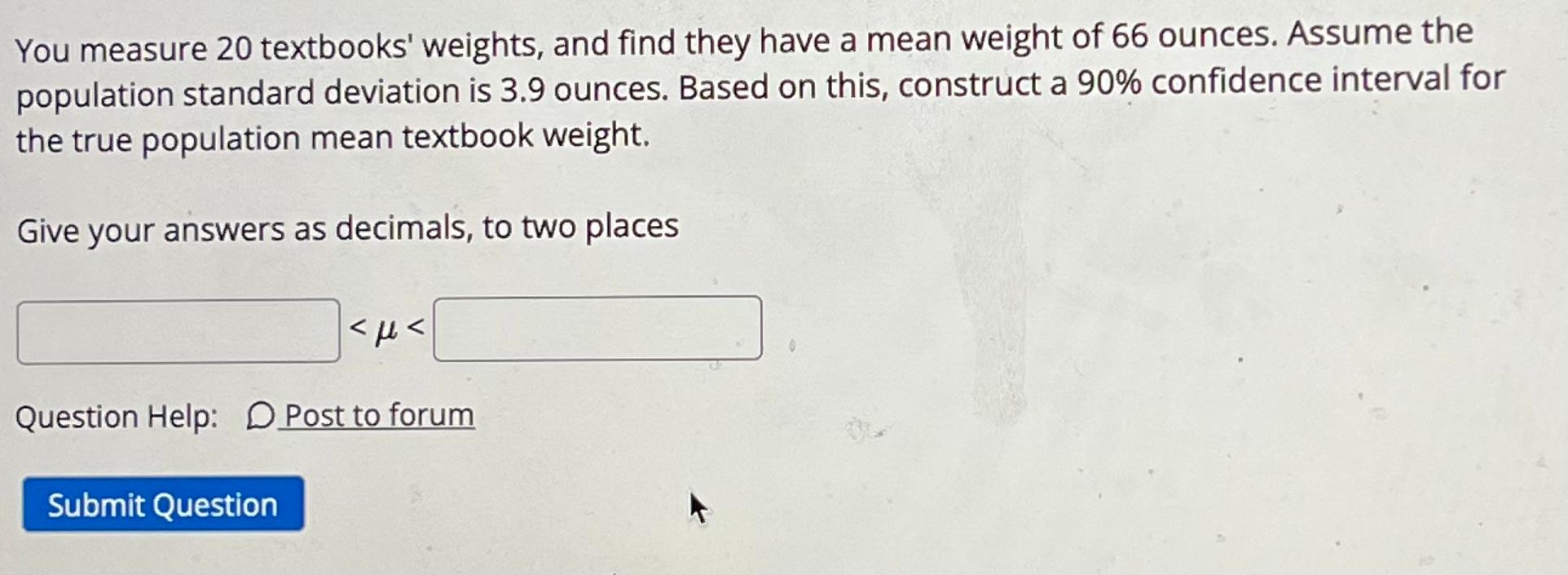 You Measure 20 Textbooks Weights And Find They Have A Mean Weight Of 66 Ounces Assume The Population Standard Deviati 1