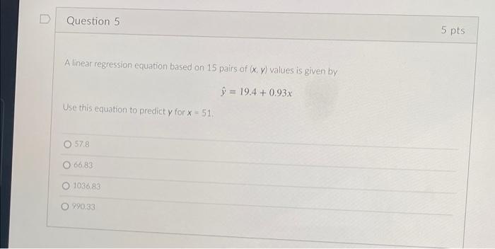 D Question 5 5 Pts A Linear Regression Equation Based On 15 Pairs Of X Y Values Is Given By Y 19 4 0 93x Use This 1
