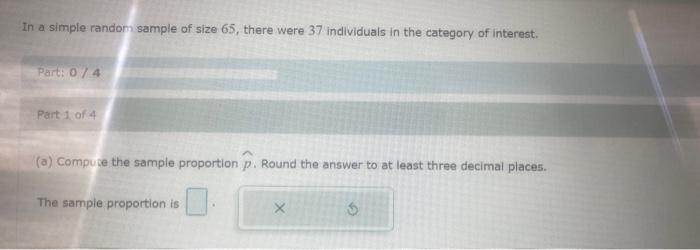 In A Simple Random Sample Of Size 65 There Were 37 Individuals In The Category Of Interest Parts 0 4 Part 1 Of 4 A 1