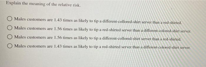 Explain The Meaning Of The Relative Risk Males Customers Are 1 43 Times As Likely To Tip A Different Collored Shirt Ser 1