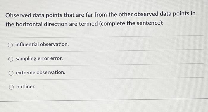 Observed Data Points That Are Far From The Other Observed Data Points In The Horizontal Direction Are Termed Complete T 1