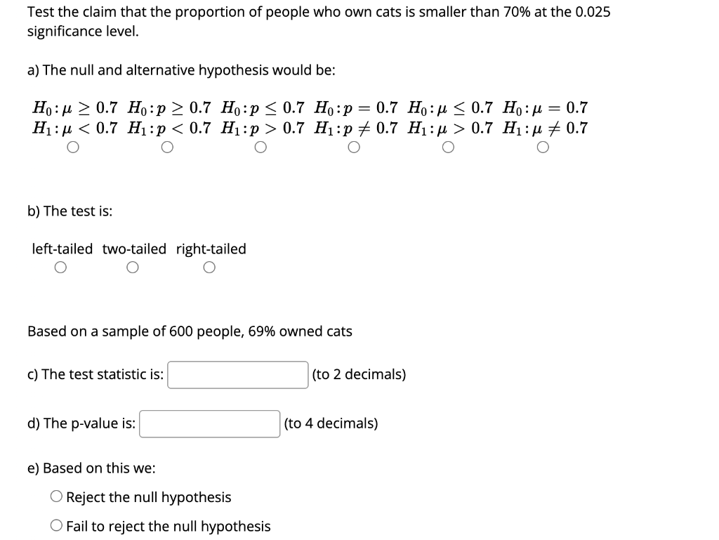 Test The Claim That The Proportion Of People Who Own Cats Is Smaller Than 70 At The 0 025 Significance Level A The Nu 1