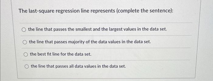 The Last Square Regression Line Represents Complete The Sentence O The Line That Passes The Smallest And The Largest 1