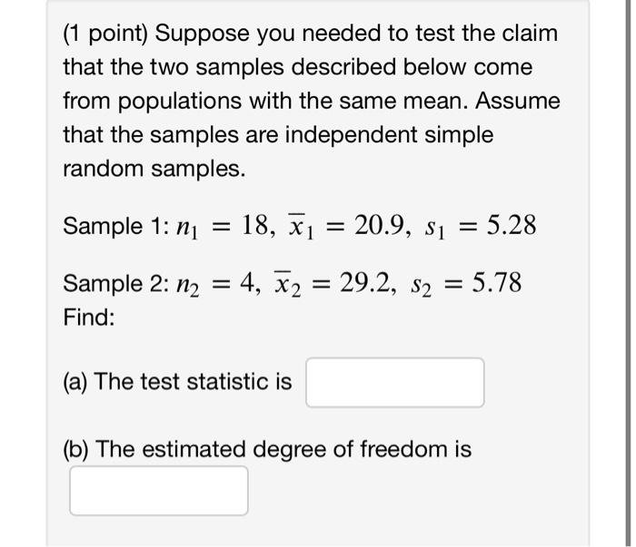 1 Point Suppose You Needed To Test The Claim That The Two Samples Described Below Come From Populations With The Same 1