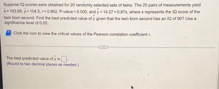 Suppose Iq Scores Were Obtained For 20 Randomly Selected Sets Of Twins The 20 Pairs Of Measurements Yield X 103 69 Y 1