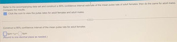 Refer To The Accompanying Data Set And Construct A 90 Confidence Interval Estirate Of The Mean Pulse Rate Of Adult Fema 1