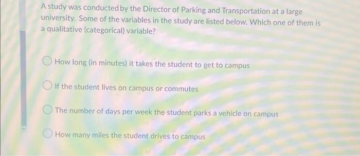 A Study Was Conducted By The Director Of Parking And Transportation At A Large University Some Of The Variables In The 1