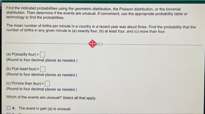 Find The Indicated Probabilities Using The Geometric Distribution The Poisson Distribution Or The Binomial Distributio 1