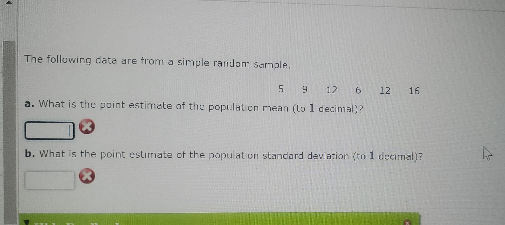The Following Data Are From A Simple Random Sample 5 9 12 6 12 16 A What Is The Point Estimate Of The Population Mean 1