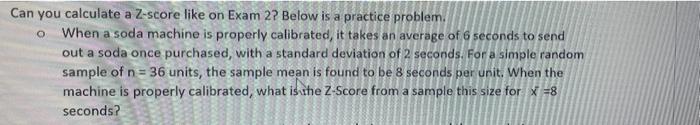 Can You Calculate A Z Score Like On Exam 2 Below Is A Practice Problem O When A Soda Machine Is Properly Calibrated I 1
