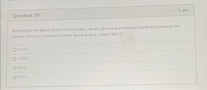 5 Pts D Question 10 Referring To The Blood Alcohol Content Data What Is The Linear Correlation Coefficient Between The 1