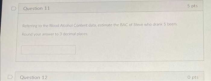 5 Pts Question 11 Referring To The Blood Alcohol Content Data Estimate The Bac Of Steve Who Drank 5 Beers Round Your A 1
