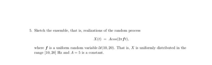 5 Sketch The Ensemble That Is Realizations Of The Random Process X T Acos 2 Ft Where Is A Uniform Random Variabl 1