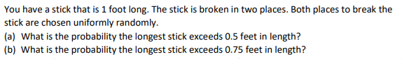 You Have A Stick That Is 1 Foot Long The Stick Is Broken In Two Places Both Places To Break The Stick Are Chosen Unifo 1