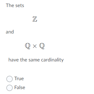 The Sets Z And Qxq Have The Same Cardinality True False 1