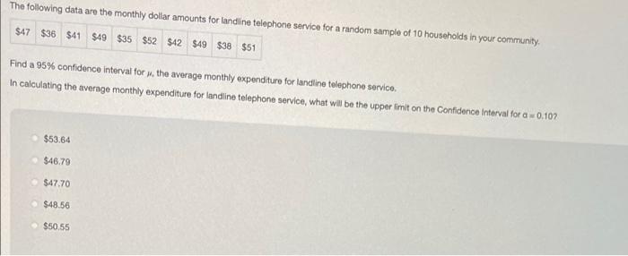 The Following Data Are The Monthly Dollar Amounts For Landine Telephone Service For A Random Sample Of 10 Households In 1