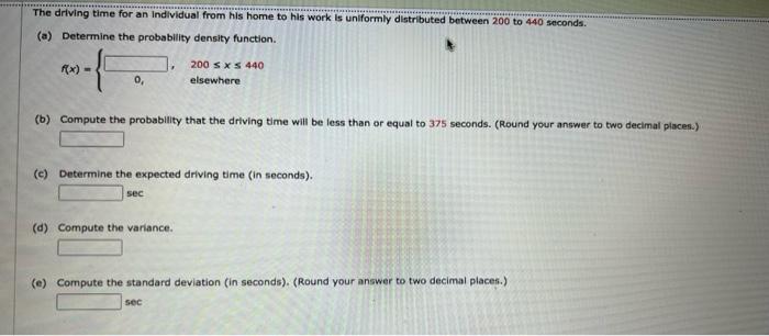 The Driving Time For An Individual From His Home To His Work Is Uniformly Distributed Between 200 To 440 Seconds A De 1