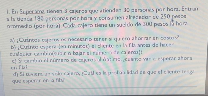 1 En Superama Tienen 3 Cajeros Que Atienden 30 Personas Por Hora Entran A La Tienda 180 Personas Por Hora Y Consumen A 1