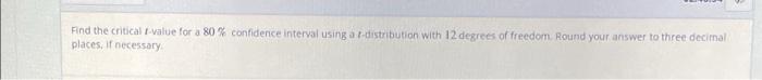 Find The Critical Value For A 80 Confidence Interval Using A R Distribution With 12 Degrees Of Freedom Round Your Answ 1