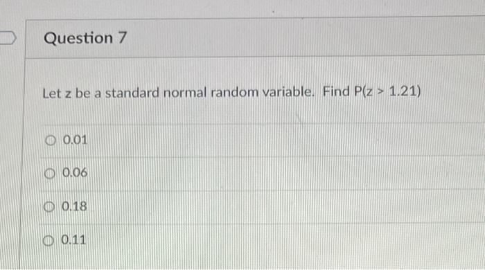 Question 7 Let Z Be A Standard Normal Random Variable Find P Z 1 21 0 0 01 0 0 06 0 0 18 0 0 11 1