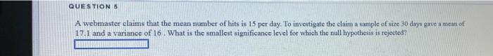 Questions A Webmaster Claims That The Mean Number Of Hits Is 15 Per Day To Investigate The Claim A Sample Of Size 30 Da 1