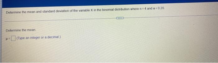Determine The Mean And Standard Deviation Of The Variable X In The Binomial Distribution Where N 4 And X 020 Determine T 1