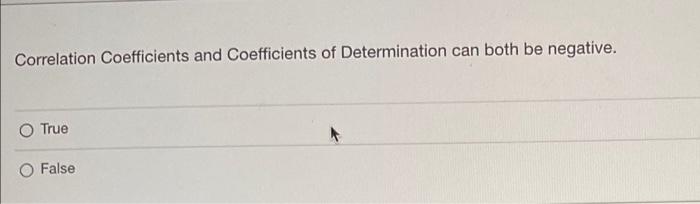 Correlation Coefficients And Coefficients Of Determination Can Both Be Negative True False 1