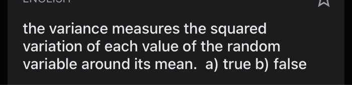 The Variance Measures The Squared Variation Of Each Value Of The Random Variable Around Its Mean A True B False 1