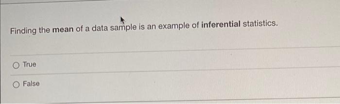Finding The Mean Of A Data Sample Is An Example Of Inferential Statistics True False 1