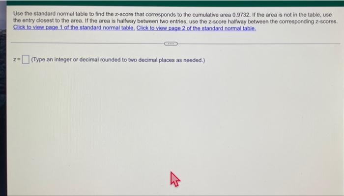 Use The Standard Normal Table To Find The Z Score That Corresponds To The Cumulative Area 0 9732 If The Area Is Not In 1