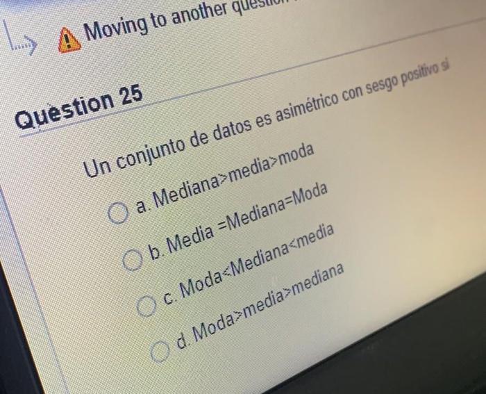 Moving To Another Ou Question 25 Un Conjunto De Datos Es Asimetrico Con Sesgo Positivo Si O A Mediana Media Moda O B M 1
