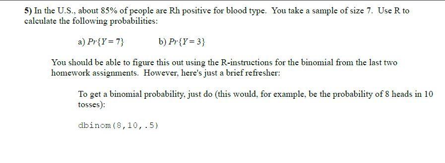 5 In The U S About 85 Of People Are Rh Positive For Blood Type You Take A Sample Of Size 7 Use R To Calculate The 1