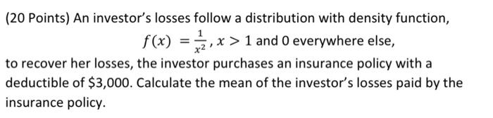20 Points An Investor S Losses Follow A Distribution With Density Function F X 2 X 1 And 0 Everywhere Else T 1