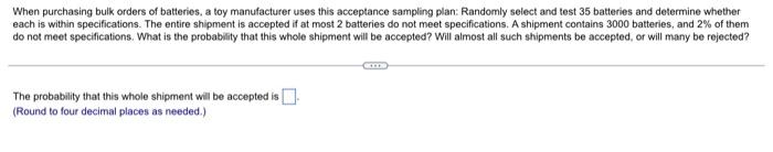 When Purchasing Bulk Orders Of Batteries A Toy Manufacturer Uses This Acceptance Sampling Plan Randomly Select And Tes 1