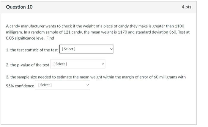 Question 10 4 Pts A Candy Manufacturer Wants To Check If The Weight Of A Piece Of Candy They Make Is Greater Than 1100 M 1