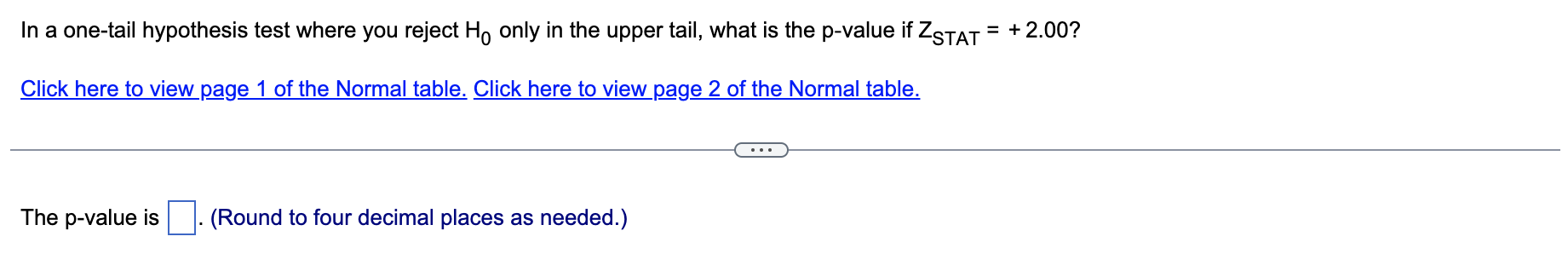In A One Tail Hypothesis Test Where You Reject Ho Only In The Upper Tail What Is The P Value If Zstat 2 00 Click 1