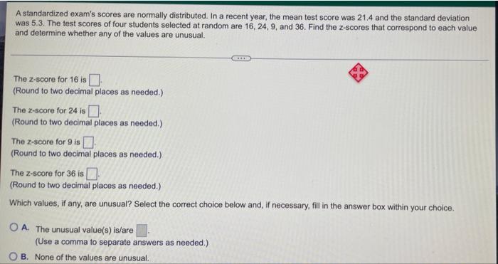 A Standardized Exam S Scores Are Normally Distributed In A Recent Year The Mean Test Score Was 21 4 And The Standard D 1