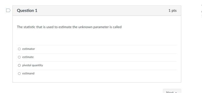 D Question 1 1 Pts The Statistic That Is Used To Estimate The Unknown Parameter Is Called Estimator O Estimate O Pivotal 1