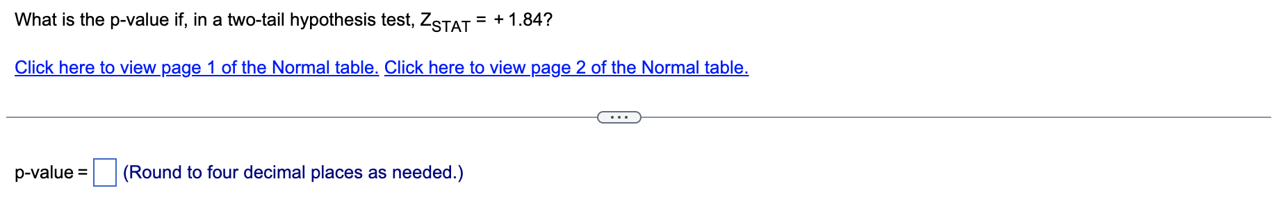 What Is The P Value If In A Two Tail Hypothesis Test Zstat 1 84 Click Here To View Page 1 Of The Normal Table C 1