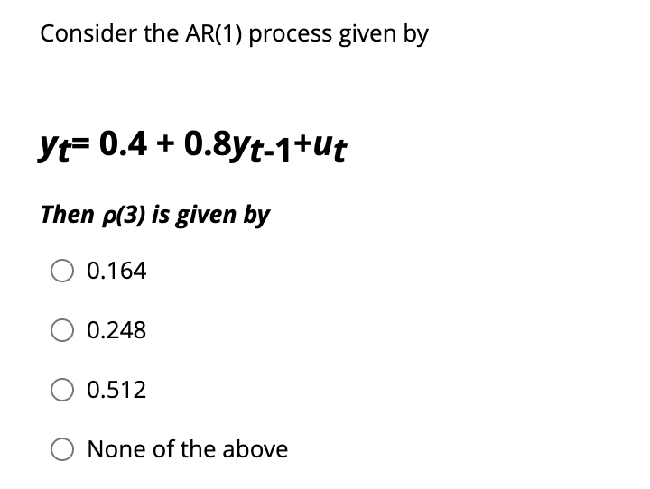 Consider The Ar 1 Process Given By Yt 0 4 0 8yt 1 Ut Then P 3 Is Given By 0 164 0 248 0 512 O None Of The Above 1
