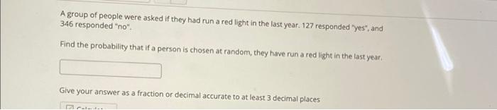 A Group Of People Were Asked If They Had Run A Red Light In The Last Year 127 Responded Yes And 346 Responded No 1