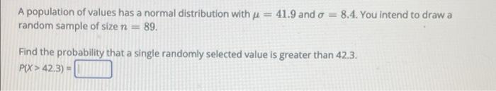 A Population Of Values Has A Normal Distribution With Y 41 9 And A 8 4 You Intend To Draw A Random Sample Of Size N 1