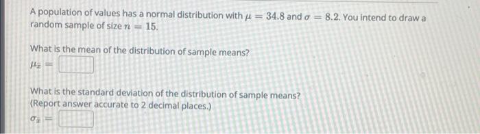 A Population Of Values Has A Normal Distribution With U 34 8 And A 8 2 You Intend To Draw A Random Sample Of Size N 1
