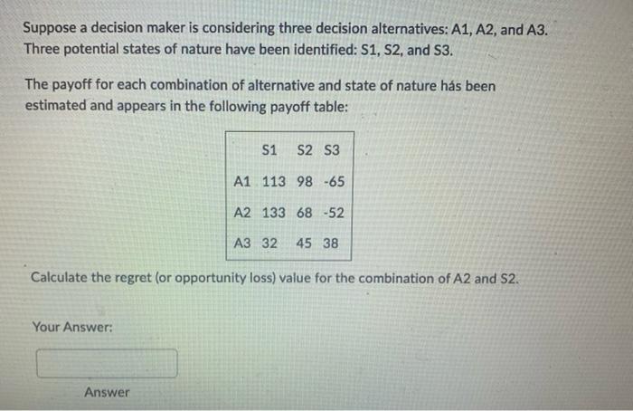 Suppose A Decision Maker Is Considering Three Decision Alternatives A1 A2 And A3 Three Potential States Of Nature Ha 1