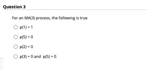 Question 3 For An Ma 3 Process The Following Is True P 1 1 P 5 0 P 2 0 P 3 0 And P 5 0 Question 4 T 1