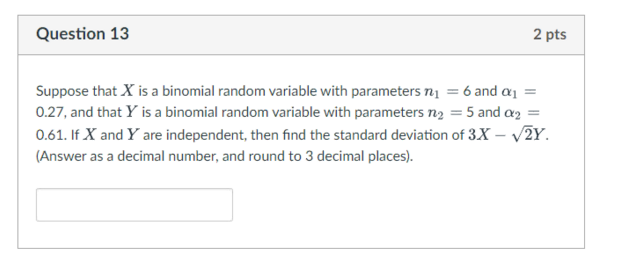 Question 13 2 Pts Suppose That X Is A Binomial Random Variable With Parameters N1 6 And Q1 0 27 And That Y Is A Bin 1