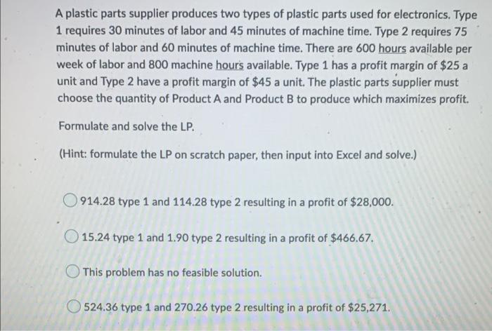 A Plastic Parts Supplier Produces Two Types Of Plastic Parts Used For Electronics Type 1 Requires 30 Minutes Of Labor A 1