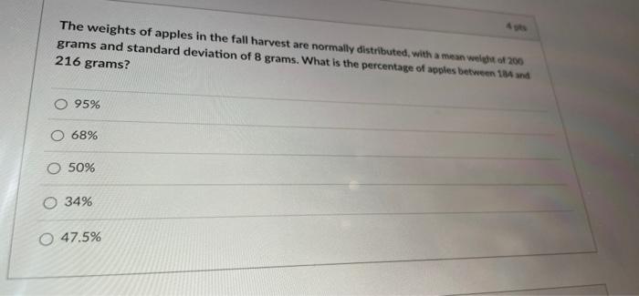 The Weights Of Apples In The Fall Harvest Are Normally Distributed With A Mean Weight Of 200 Grams And Standard Deviati 1