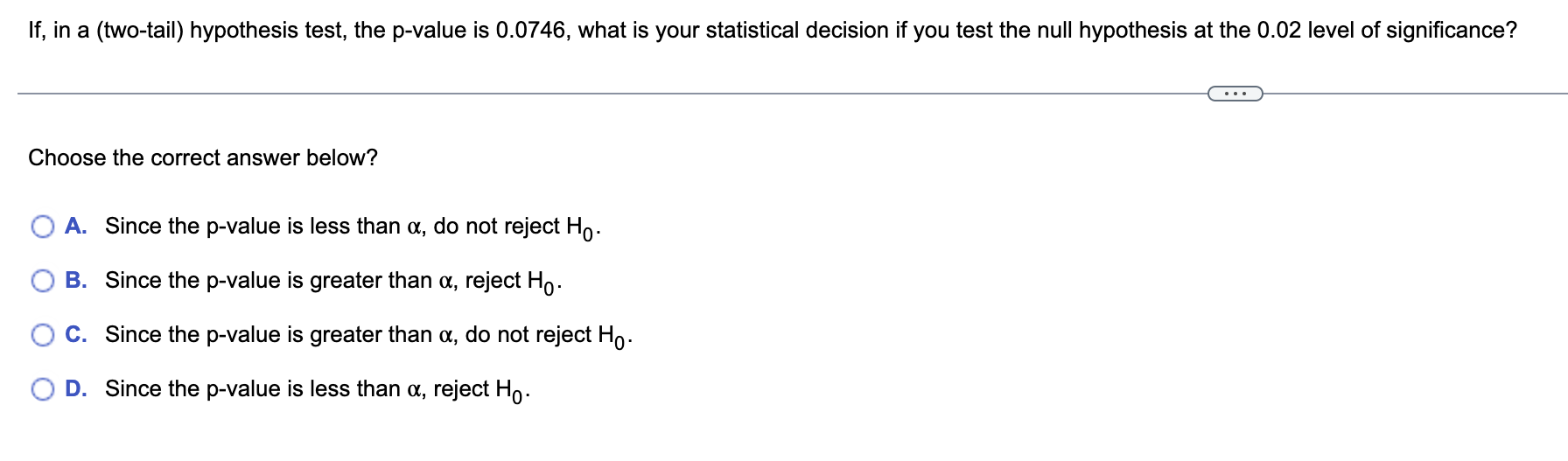 If In A Two Tail Hypothesis Test The P Value Is 0 0746 What Is Your Statistical Decision If You Test The Null Hypot 1