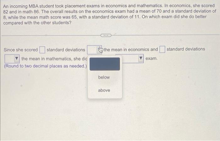 An Incoming Mba Student Took Placement Exams In Economics And Mathematics In Economics She Scored 82 And In Math 86 T 1